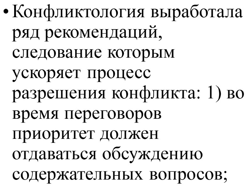 Конфликтология выработала ряд рекомендаций, следование которым ускоряет процесс разрешения конфликта: 1) во время переговоров